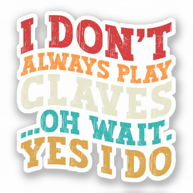 I Don't Always Play Claves Oh Wait Yes I Do Funny (Front)