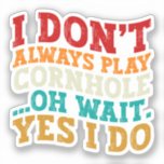 I Don't Always Play Cornhole Oh Wait Yes I Do Cool<br><div class="desc">Do you love play or watch Cornhole? So this funny quote is perfect ideas for you, also you can gave it as a gift for any member of your family or your friends. Funny Sayings for Cornhole Lovers retro Distressed design, Cute gift for any occasion birthday, father's day, mother's day....</div>