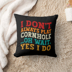 I Don't Always Play Cornhole Oh Wait Yes I Do Cool Cushion