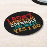 I Don't Always Play Cornhole Oh Wait Yes I Do Cool Round Paper Coaster<br><div class="desc">Do you love play or watch Cornhole? So this funny quote is perfect ideas for you, also you can gave it as a gift for any member of your family or your friends. Funny Sayings for Cornhole Lovers retro Distressed design, Cute gift for any occasion birthday, father's day, mother's day....</div>