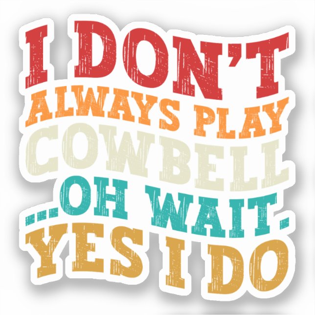 I Don't Always Play Cowbell Oh Wait Yes I Do Funny (Front)