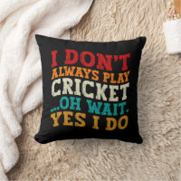 I Don't Always Play Cricket Oh Wait Yes I Do Funny