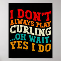 I Dont Always Play Curling Oh Wait Yes I Do Funny