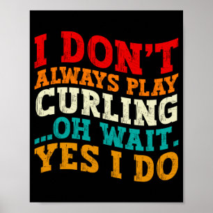 I Dont Always Play Curling Oh Wait Yes I Do Funny Poster