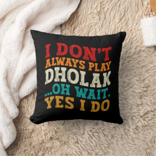 I Don't Always Play Dholak Oh Wait Yes I Do Humour Cushion