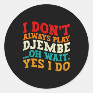 I Dont Always Play Djembe Oh Wait Yes I Do Music Classic Round Sticker