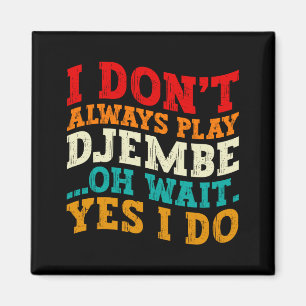 I Dont Always Play Djembe Oh Wait Yes I Do Music Magnet