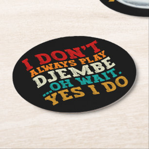 I Don't Always Play Djembe Oh Wait Yes I Do Music  Round Paper Coaster
