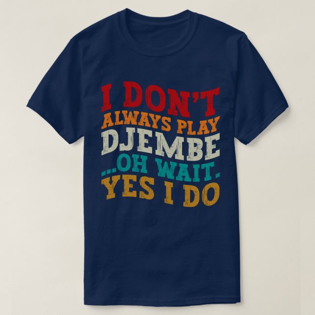 I Don't Always Play Djembe Oh Wait Yes I Do Music  T-Shirt (Design Front)