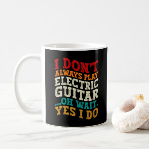 I Don't Always Play Electric Guitar Musician Funny Coffee Mug