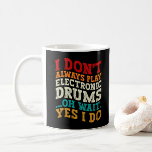 I Don't Always Play Electronic Drums Musician Cool Coffee Mug