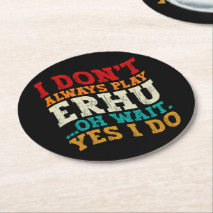 I Don't Always Play Erhu Oh Wait Yes I Do Musician Round Paper Coaster