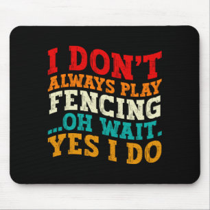 I Dont Always Play Fencing Oh Wait Yes I Do Funny Mouse Mat