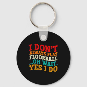I Dont Always Play Floorball Oh Wait Yes I Do Key Ring