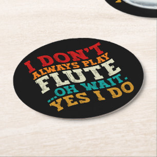I Don't Always Play Flute Oh Wait Yes I Do Player Round Paper Coaster