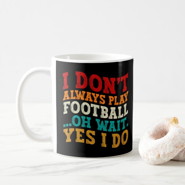 I Don't Always Play Football Oh Wait Yes I Do Cool Coffee Mug (With Donut)