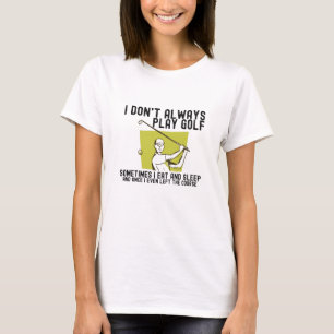 I Don't Always Play Golf. T-Shirt