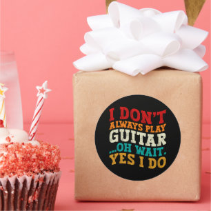 I Don't Always Play Guitar Oh Wait Yes I Do Player Classic Round Sticker