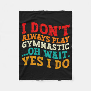 I Dont Always Play Gymnastic Oh Wait Yes I Do Fleece Blanket