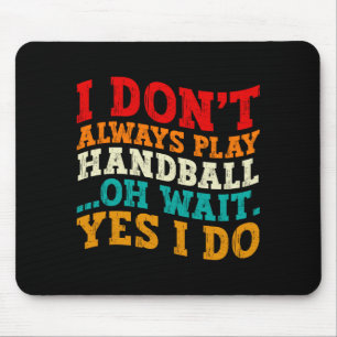 I Dont Always Play Handball Oh Wait Yes I Do Cool Mouse Mat