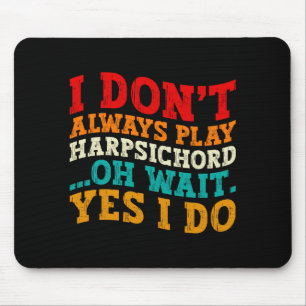 I Dont Always Play Harpsichord Oh Wait Yes I Do Mouse Mat
