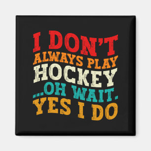 I Dont Always Play Hockey Oh Wait Yes I Do Father Magnet