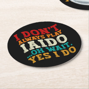 I Don't Always Play Iaido Oh Wait Yes I Do Coach Round Paper Coaster