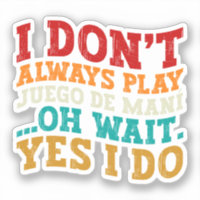 I Don't Always Play Juego de maní Oh Wait Yes I Do