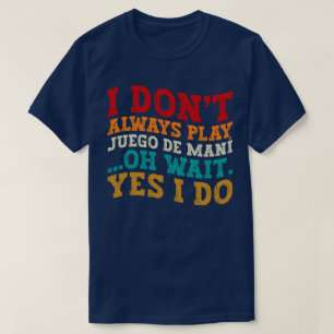 I Don't Always Play Juego de maní Oh Wait Yes I Do T-Shirt