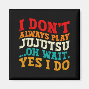 I Dont Always Play Jujutsu Oh Wait Yes I Do Coach Magnet