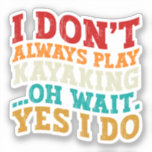 I Don't Always Play Kayaking Oh Wait Yes I Do Cool<br><div class="desc">Do you love play or watch Kayaking? So this funny quote is perfect ideas for you, also you can gave it as a gift for any member of your family or your friends. Funny Sayings for Kayaking Lovers retro Distressed design, Cute gift for any occasion birthday, father's day, mother's day....</div>