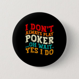 I Dont Always Play Ker Oh Wait Yes I Do Gambler 6 Cm Round Badge