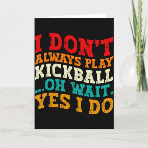 I Dont Always Play Kickball Oh Wait Yes I Do Cool  Card