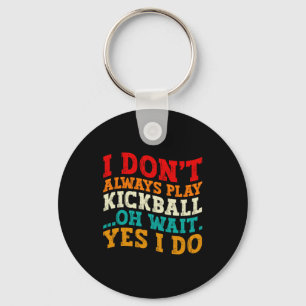 I Dont Always Play Kickball Oh Wait Yes I Do Cool Key Ring
