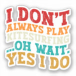 I Don't Always Play Kitesurfing Oh Wait Yes I Do<br><div class="desc">Do you love play or watch Kitesurfing? So this funny quote is perfect ideas for you, also you can gave it as a gift for any member of your family or your friends. Funny Sayings for Kitesurfing Lovers retro Distressed design, Cute gift for any occasion birthday, father's day, mother's day....</div>