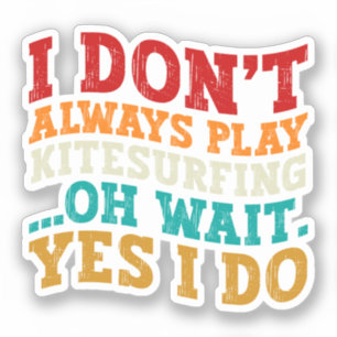 I Don't Always Play Kitesurfing Oh Wait Yes I Do