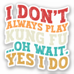 I Don't Always Play Kung Fu Oh Wait Yes I Do Coach