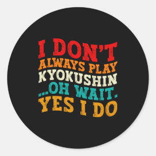 I Dont Always Play Kyokushin Oh Wait Yes I Do Classic Round Sticker