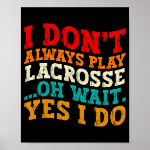 I Dont Always Play Lacrosse Oh Wait Yes I Do Cool Poster