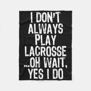 I Don't Always Play Lacrosse Oh Wait Yes I Do Play Fleece Blanket