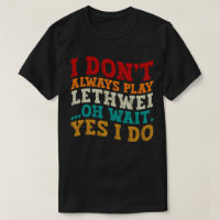 I Don't Always Play Lethwei Oh Wait Yes I Do Funny