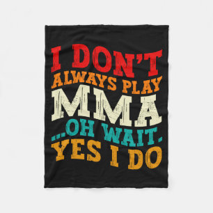 I Dont Always Play Mma Oh Wait Yes I Do Fighting Fleece Blanket