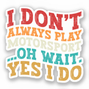 I Don't Always Play Motorsport Oh Wait Yes I Do