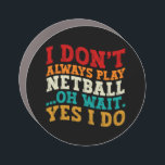 I Don't Always Play Netball Oh Wait Yes I Do Funny Car Magnet<br><div class="desc">Do you love play or watch Netball? So this funny quote is perfect ideas for you, also you can gave it as a gift for any member of your family or your friends. Funny Sayings for Netball Lovers retro Distressed design, Cute gift for any occasion birthday, father's day, mother's day....</div>