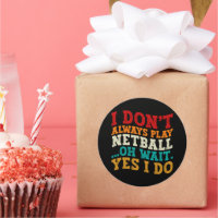 I Don't Always Play Netball Oh Wait Yes I Do Funny