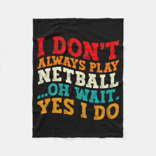 I Dont Always Play Netball Oh Wait Yes I Do Funny Fleece Blanket