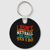I Dont Always Play Netball Oh Wait Yes I Do Funny
