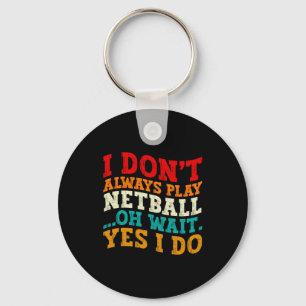 I Dont Always Play Netball Oh Wait Yes I Do Funny Key Ring
