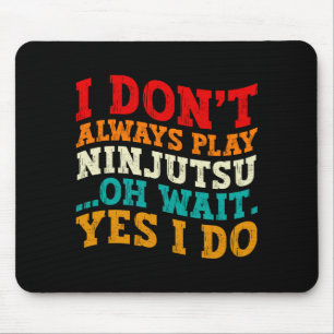 I Dont Always Play Ninjutsu Oh Wait Yes I Do Cool Mouse Mat