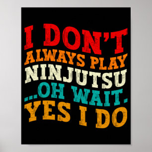 I Dont Always Play Ninjutsu Oh Wait Yes I Do Cool Poster
